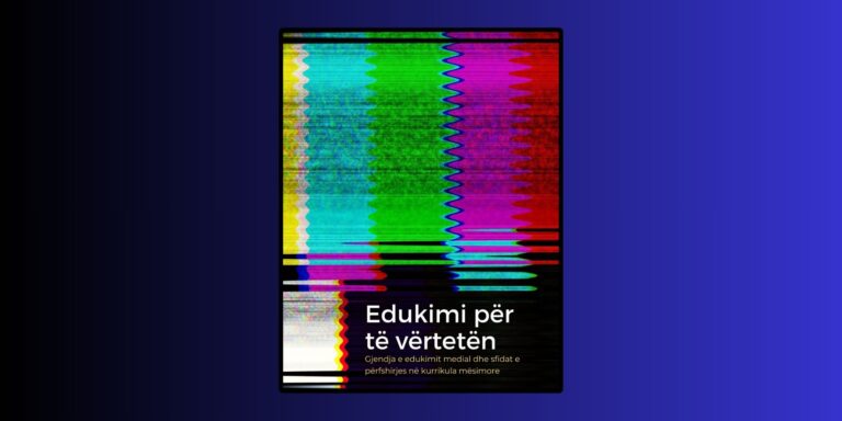 Edukimi për të vërtetën: Gjendja e edukimit medial dhe sfidat e përfshirjes në kurrikula mësimore