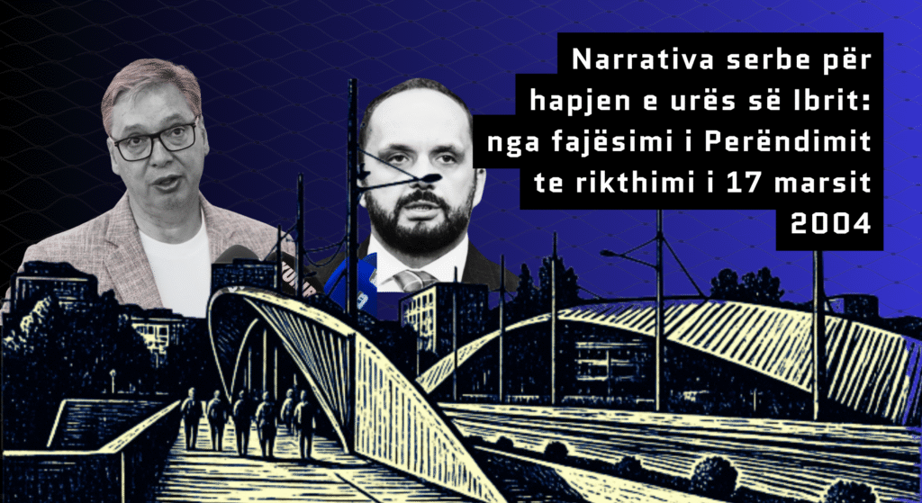 Narrativa serbe për hapjen e urës së Ibrit: nga fajësimi i Perëndimit te rikthimi i 17 marsit 2004